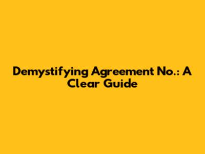 Demystifying 'Agreement No.': A Clear Guide