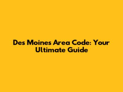 Des Moines Area Code: Your Ultimate Guide