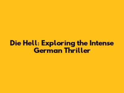 Die Hell: Exploring the Intense German Thriller