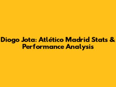 Diogo Jota: Atlético Madrid Stats & Performance Analysis