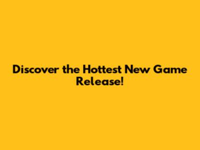 Discover the Hottest New Game Release!