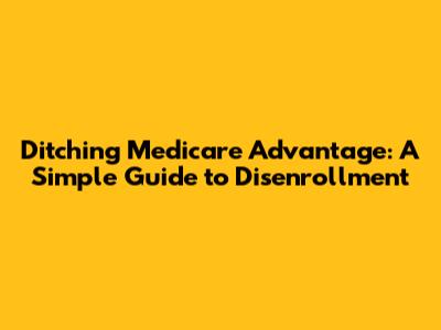 Ditching Medicare Advantage: A Simple Guide to Disenrollment