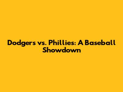 Dodgers vs. Phillies: A Baseball Showdown