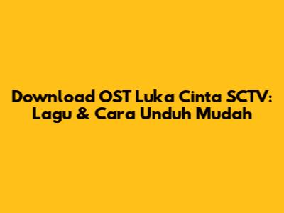Download OST Luka Cinta SCTV: Lagu & Cara Unduh Mudah