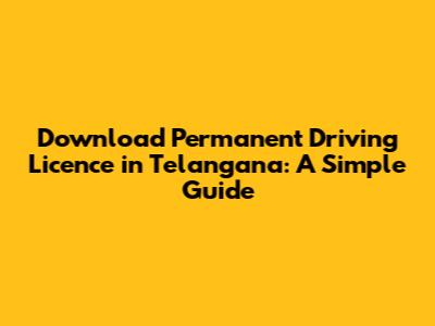 Download Permanent Driving Licence in Telangana: A Simple Guide
