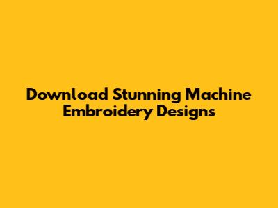 Download Stunning Machine Embroidery Designs