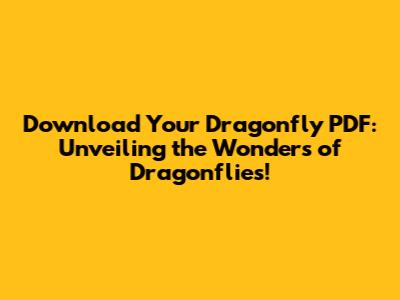 Download Your Dragonfly PDF: Unveiling the Wonders of Dragonflies!