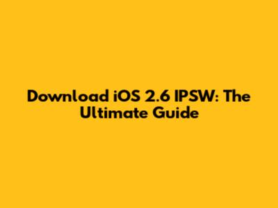 Download iOS 2.6 IPSW: The Ultimate Guide