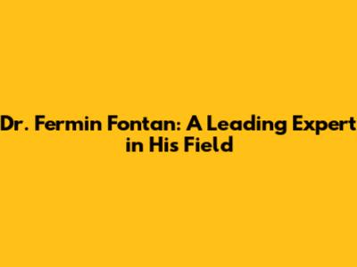 Dr. Fermin Fontan: A Leading Expert in His Field