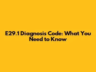 E29.1 Diagnosis Code: What You Need to Know