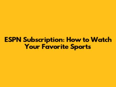 ESPN Subscription: How to Watch Your Favorite Sports