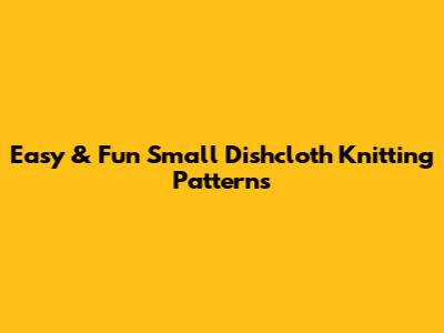 Easy & Fun Small Dishcloth Knitting Patterns