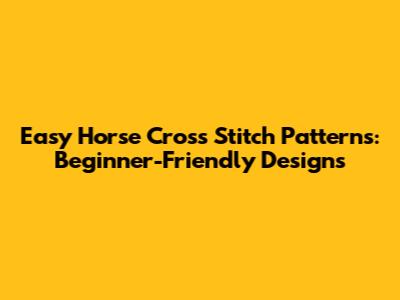 Easy Horse Cross Stitch Patterns: Beginner-Friendly Designs