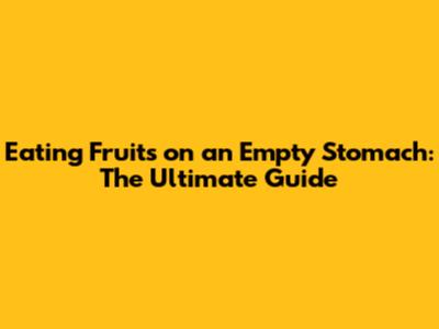 Eating Fruits on an Empty Stomach: The Ultimate Guide