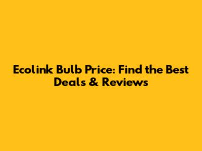 Ecolink Bulb Price: Find the Best Deals & Reviews