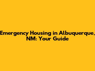 Emergency Housing in Albuquerque, NM: Your Guide