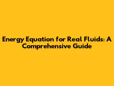 Energy Equation for Real Fluids: A Comprehensive Guide