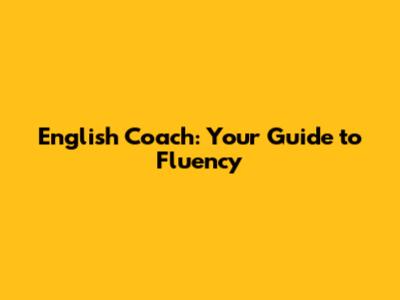 English Coach: Your Guide to Fluency