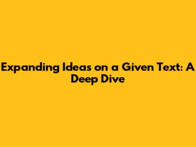 Expanding Ideas on a Given Text: A Deep Dive