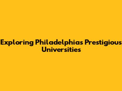 Exploring Philadelphia's Prestigious Universities