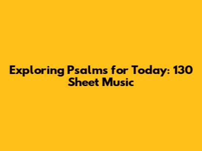 Exploring Psalms for Today: 130 Sheet Music
