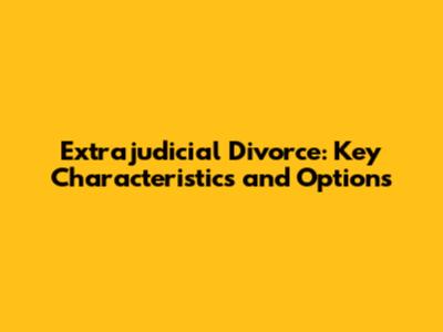 Extrajudicial Divorce: Key Characteristics and Options