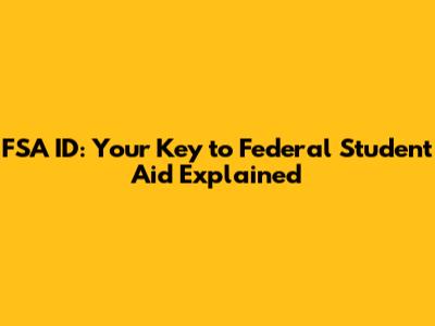 FSA ID: Your Key to Federal Student Aid Explained