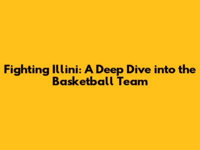 Fighting Illini: A Deep Dive into the Basketball Team