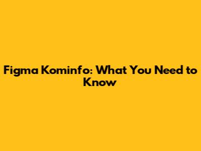 Figma Kominfo: What You Need to Know