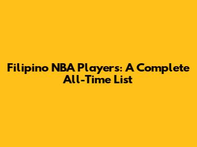 Filipino NBA Players: A Complete All-Time List