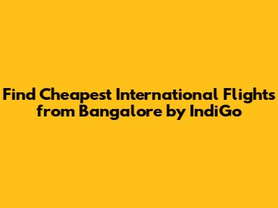 Find Cheapest International Flights from Bangalore by IndiGo