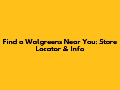 Find a Walgreens Near You: Store Locator & Info