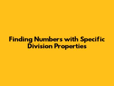 Finding Numbers with Specific Division Properties