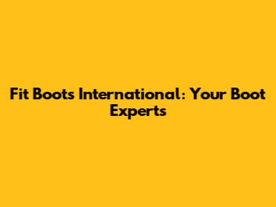 Fit Boots International: Your Boot Experts