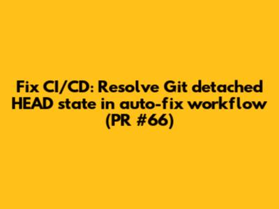 Fix CI/CD: Resolve Git detached HEAD state in auto-fix workflow (PR #66)