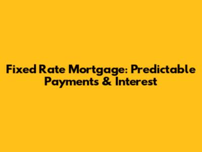 Fixed Rate Mortgage: Predictable Payments & Interest