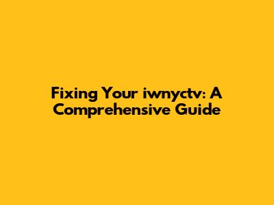 Fixing Your iwnyctv: A Comprehensive Guide