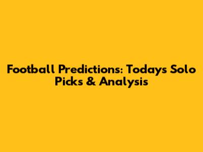 Football Predictions: Today's Solo Picks & Analysis