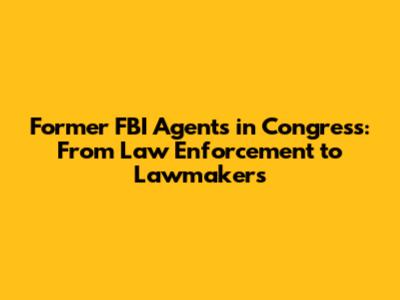 Former FBI Agents in Congress: From Law Enforcement to Lawmakers