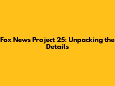 Fox News Project 25: Unpacking the Details