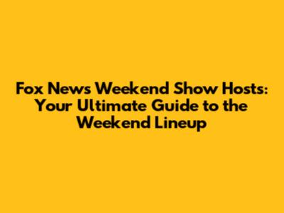 Fox News Weekend Show Hosts: Your Ultimate Guide to the Weekend Lineup
