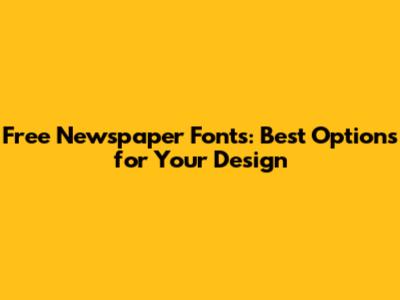 Free Newspaper Fonts: Best Options for Your Design