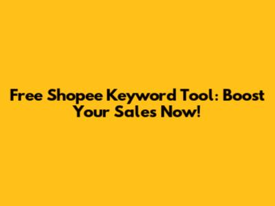 Free Shopee Keyword Tool: Boost Your Sales Now!