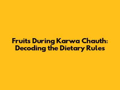 Fruits During Karwa Chauth: Decoding the Dietary Rules