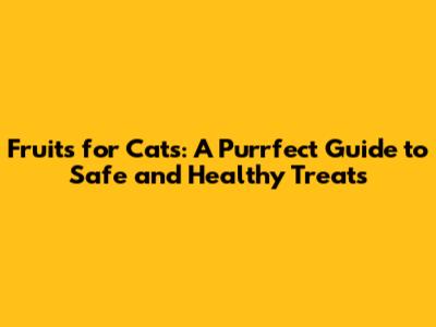 Fruits for Cats: A Purrfect Guide to Safe and Healthy Treats