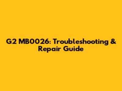 G2 MB0026: Troubleshooting & Repair Guide