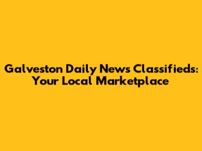 Galveston Daily News Classifieds: Your Local Marketplace