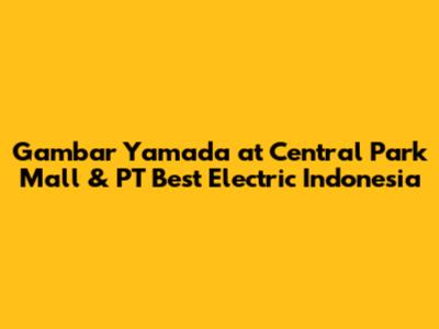 Gambar Yamada at Central Park Mall & PT Best Electric Indonesia