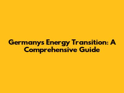 Germany's Energy Transition: A Comprehensive Guide