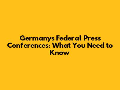 Germany's Federal Press Conferences: What You Need to Know